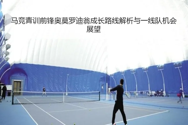 马竞青训前锋奥莫罗迪翁成长路线解析与一线队机会展望
