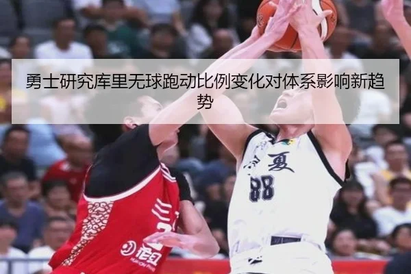 勇士研究库里无球跑动比例变化对体系影响新趋势